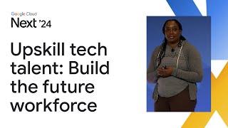 Upskill tech talent: Build the future workforce