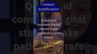 01 INSTANT GRATIFICATION #DigitalNatives #digitallifestyle #digitaladdiction #kidstoday #teens