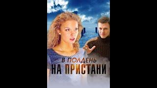 В полдень на пристани - Русские мелодрамы добрый и красивый фильм