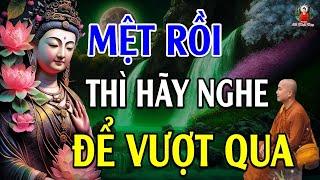 Khi cuộc sống QUÁ MỆT MỎI Thì Hãy Nghe Bài Giảng Này Để Vượt Qua - Lời Phật Dạy Hay Vô Cùng