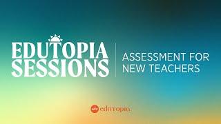 Edutopia Sessions: Assessment for New Teachers