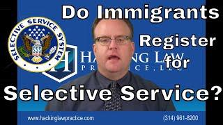 Do immigrants need to register for Selective Service and what if they don’t?