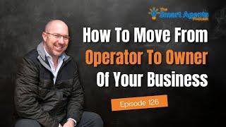 How To Move From "Operator" To "Owner" Of Your Business | Ep. 126