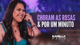 Kamilla Maria - Choram as Rosas | Por um minuto (After com os amigos)