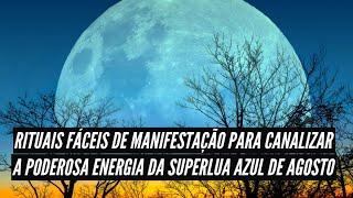 RITUAIS FÁCEIS DE MANIFESTAÇÃO PARA CANALIZAR A PODEROSA ENERGIA DA SUPERLUA AZUL DE AGOSTO