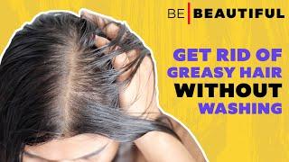 How To Get Rid Of Greasy Hair Without Washing It | 5 Quick and Easy Tips | Be Beautiful