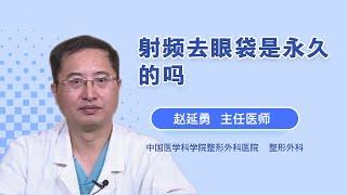 射频去眼袋是永久的吗 赵延勇 中国医学科学院整形外科医院