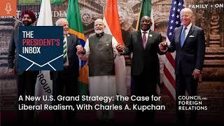 A New U.S. Grand Strategy: The Case for Liberal Realism, With Charles A. Kupchan