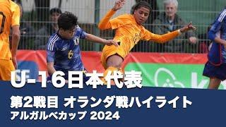 U-16日本代表ポルトガル遠征　2024年2月11日オランダ戦ハイライト　【Algarve Cup Tournament 2024】