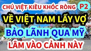 CHÚ VIỆT KIỀU, VỀ VIỆT NAM LẤY VỢ BẢO LÃNH QUA MỸ, CÔ VỢ LÀM CHUYỆN THẾ NÀY ĐÂY | p2