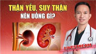 THẬN YẾU, SUY THẬN NÊN UỐNG GÌ ĐỂ TỐT CHO THẬN