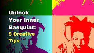 Unlock Your Inner Basquiat: 5 Creative Tips