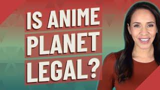 Is Anime Planet legal?