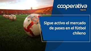  Cooperativa Deportes: Sigue activo el mercado de pases en el fútbol chileno