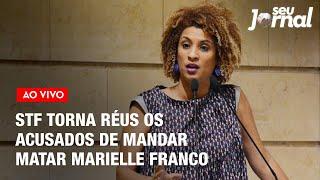 STF torna réus os acusados de mandar matar Marielle Franco | Seu Jornal 18.06