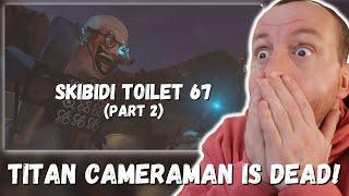 TITAN CAMERAMAN IS DEAD!?! skibidi toilet 67 (part 2) (REACTION!!!)