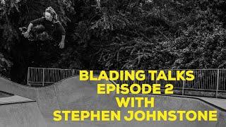 BLADING TALKS EPISODE 2 WITH STEPHEN JOHNSTONE