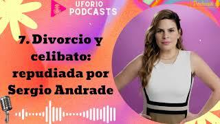 7. Divorcio y celibato: repudiada por Sergio Andrade- Uforio Podcasts