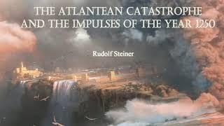 The Atlantean Catastrophe and the Impulses of the Year 1250 By Rudolf Steiner