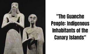 "The Guanche People: Indigenous Inhabitants of the Canary Islands"