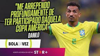 "SOBRE DINIZ NA SELEÇÃO, FOI TUDO UM GRANDE..." | Danilo, capitão do Brasil, é o Bola da Vez