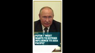 Putin: ‘West is seeking to extend its bloc system to Asia Pacific’