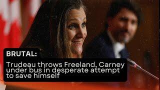 BRUTAL: Justin Trudeau throws Freeland, Carney under bus in desperate attempt to save himself