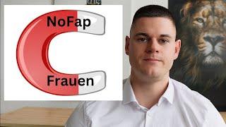 Darum wird NoFap Frauen in dein Leben ziehen  ...