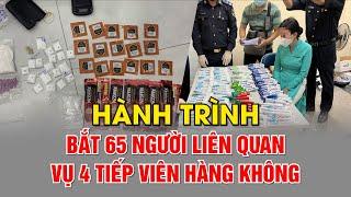 Hành trình bắt 65 người liên quan vụ 4 tiếp viên hàng không