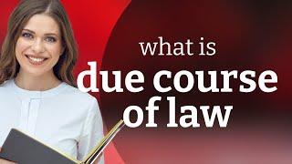 Understanding "Due Course of Law" in Simple Terms