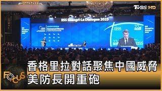 香格里拉對話聚焦中國威脅 美防長開重砲｜方念華｜FOCUS全球新聞20250602