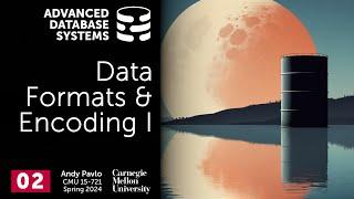 S2024 #02 - Data Formats & Encoding Part 1 (CMU Advanced Database Systems)