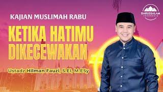 KETIKA HATIMU DIKECEWAKAN  | USTADZ HILMAN FAUZI, S.EI,M.ESY