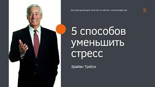 Брайан Трейси -  5 способов уменьшить стресс