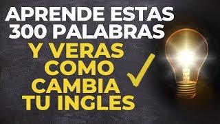 APRENDE Estas 300 PALABRAS y VeRáS Como CAMBIA Tu INGLES (voz inglés y español)