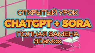 ОТКРЫТЫЙ УРОК ChatGPT + Sora.  Полная замена 3DsMax #chatgpt #дизайнинтерьера #нейросеть #sora