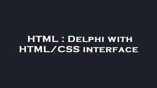 HTML : Delphi with HTML/CSS interface