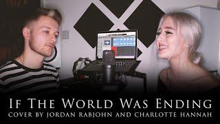 If The World Was Ending - JP Saxe and Julia Michaels // Cover by Jordan Rabjohn and Charlotte Hannah