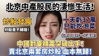 北京中產股民的淒慘生活！中國對臺灣臺積電突破出手！北京中關村一片蕭條！賣北京兩套房炒股 血本無歸！房東稅來了！一天虧37萬只能吃泡菜！炒股是不歸路！00後租住3平米單間！#大陸經濟 #大蕭條 #中國