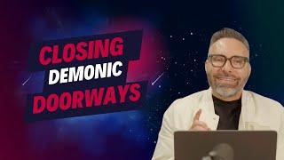 Closing Demonic Doorways!