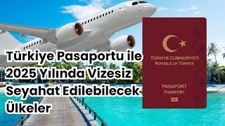 Türkiye Pasaportu İle 2025 Yılında Vizesiz Seyahat Edilebilecek Ülkeler ️