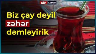 Biz çay deyil zəhər dəmləyirik - STV XƏBƏR