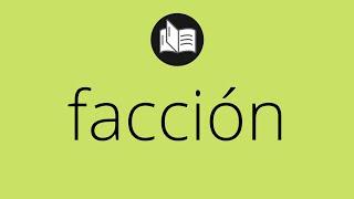 Que significa FACCIÓN • facción SIGNIFICADO • facción DEFINICIÓN • Que es FACCIÓN