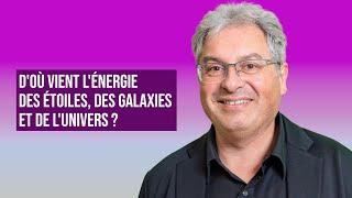 D'OÙ VIENT L'ÉNERGIE DES ÉTOILES, DES GALAXIES ET DE L'UNIVERS ?