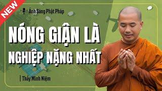 Thầy Minh Niệm | NÓNG GIẬN Là NGHIỆP NẶNG NHẤT  (Không Nên Xem Thường) | Ánh Sáng Phật Pháp