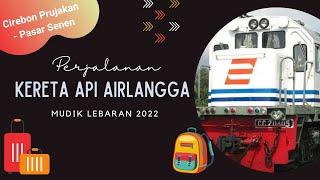 NAIK KERETA API TERMURAH KA AIRLANGGA | STASIUN CIREBON PRUJAKAN KE STASIUN JAKARTA PASAR SENEN