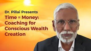 Dr. Pillai Presents Time = Money: Coaching for Conscious Wealth Creation