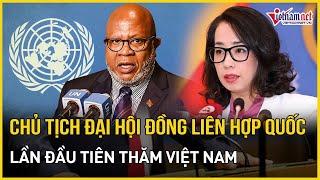 Chủ tịch Đại hội đồng Liên Hợp Quốc thăm Việt Nam lần đầu tiên | Báo VietNamNet