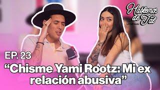 Hablemos de Tal - Ep.23 - CHISME YAMI ROOTZ: MI EX RELACIÓN ABUSIVA l UnTalFredo