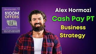 The Alex Hormozi Business Strategy for Cash Pay PT (How To Increase Your Income as a PT)